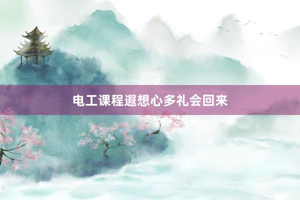 电工课程遐想心多礼会回来